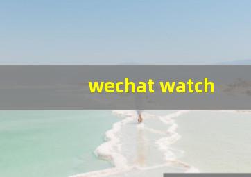 wechat watch